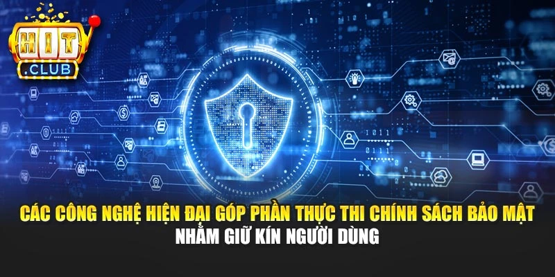 Các công nghệ hiện đại góp phần thực thi chính sách bảo mật nhằm giữ kín người dùng
