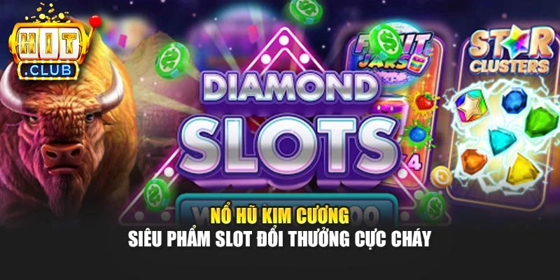 Nổ Hũ Kim Cương – Siêu Phẩm Slot Đổi Thưởng Cực Cháy