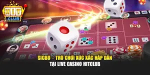 Sicbo – Trò Chơi Xúc Xắc Hấp Dẫn Tại Live Casino Hitclub